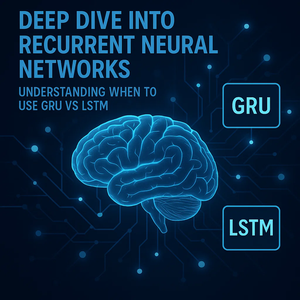 Deep dive into recurrent neural networks: understanding when to use GRU vs LSTM